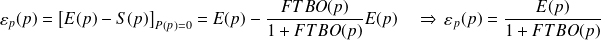 \varepsilon_p(p)=\left[E(p)-S(p)\right]_{P(p)=0}=E(p)-\frac{FTBO(p)}{1+FTBO(p)}E(p) \quad \Rightarrow \, \varepsilon_p(p)=\frac{E(p)}{1+FTBO(p)}