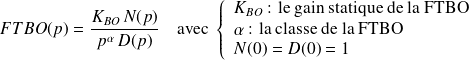FTBO(p)=\dfrac {K_{BO}\,N(p)} {p^\alpha \, D(p)} \quad\text{avec } \left \{\begin{array}{l} K_{BO} \text{ : le gain statique de la FTBO} \\ \alpha \text{ : la classe de la FTBO} \\ N(0)=D(0)=1 \\ \end{array} \right .