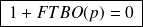 \boxed{\,1+FTBO(p)=0\,}