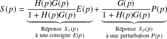 S(p)=\underbrace{\frac{H(p)G(p)}{1+H(p)G(p)}E(p)}_{\substack{\text{Réponse }\,S_e(p)\\ \text{à une consigne }E(p)}}+\underbrace{\frac{G(p)}{1+H(p)G(p)}P(p)}_{\substack{\text{Réponse }\,S_p(p)\\ \text{à une perturbation }P(p)}}