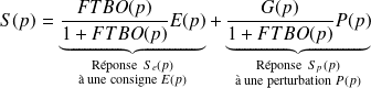 S(p)=\underbrace{\frac{FTBO(p)}{1+FTBO(p)}E(p)}_{\substack{\text{Réponse }\,S_e(p)\\ \text{à une consigne }E(p)}}+\underbrace{\frac{G(p)}{1+FTBO(p)}P(p)}_{\substack{\text{Réponse }\,S_p(p)\\ \text{à une perturbation }P(p)}}