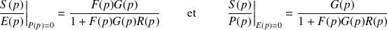 \left.\frac{S(p)}{E(p)}\right|_{P(p)=0}=\frac{F(p)G(p)}{1+F(p)G(p)R(p)} \quad \quad \text{ et } \quad \quad \left. \frac{S(p)}{P(p)}\right|_{E(p)=0}=\frac{G(p)}{1+F(p)G(p)R(p)}