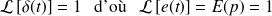 \mathcal{L}\left[\delta(t)\right] =1 \,\,\, \text{ d'où } \,\,\, \mathcal{L}\left[e(t)\right] =E(p)=1
